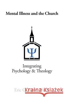 Mental Illness and the Church: Integrating Psychology & Theology Eric C. Little 9781984511232 Xlibris Us