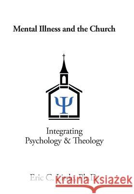 Mental Illness and the Church: Integrating Psychology & Theology Eric C. Little 9781984511249 Xlibris Us