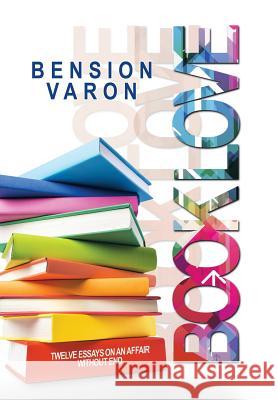 Book Love: Twelve Essays on an Affair Without End Bension Varon   9781984511546 Xlibris Us