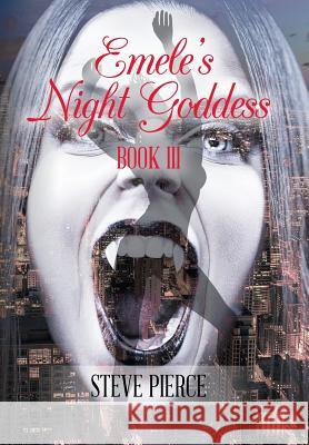 Emele'S Night Goddess: Book Iii Pierce, Steve 9781984511621 Xlibris Us