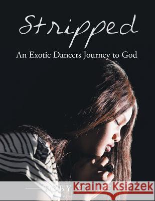 Stripped an Exotic Dancers Journey to God Toby Billie 9781984511829 Xlibris Us