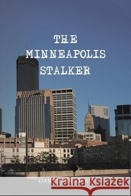 The Minneapolis Stalker Gary T. Brideau 9781984512345 Xlibris Us