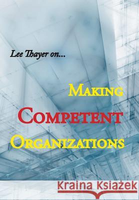 Making Competent Organizations Lee Thayer 9781984512864 Xlibris Us