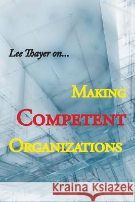 Making Competent Organizations Lee Thayer 9781984512871 Xlibris Us