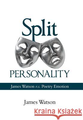 Split Personality: James Watson V.S. Poetry Emotion James Watson 9781984512994