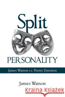 Split Personality: James Watson V.S. Poetry Emotion James Watson 9781984513007 Xlibris Us