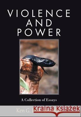 Violence and Power: A Collection of Essays Ken G Irish-Bramble 9781984513755 Xlibris Us