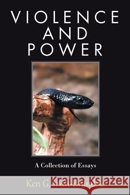 Violence and Power: A Collection of Essays Ken G Irish-Bramble 9781984513762 Xlibris Us