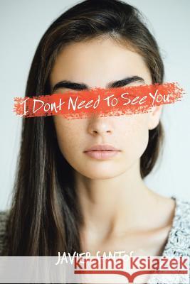 I Dont Need to See You Javier Santos 9781984514301 Xlibris Us