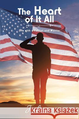 The Heart of It All: Life with a Patriot and Warrior Juliane 9781984514813