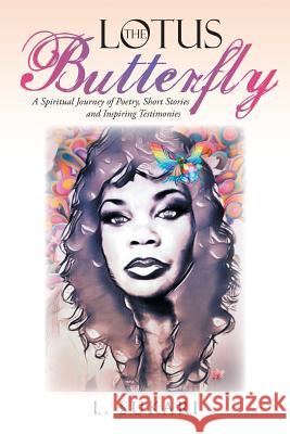 The Lotus Butterfly: A Spiritual Journey of Poetry, Short Stories and Inspiring Testimonies L Sukari 9781984515247 Xlibris Us