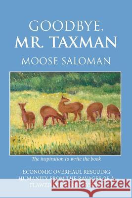 Goodbye, Mr. Taxman Moose Saloman 9781984516312 Xlibris Us