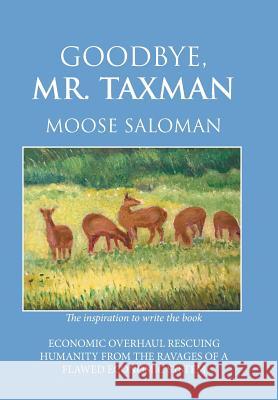 Goodbye, Mr. Taxman Moose Saloman 9781984516329 Xlibris Us