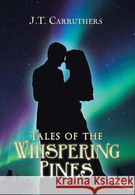 Tales of the Whispering Pines J. T. Carruthers 9781984516428 Xlibris Us