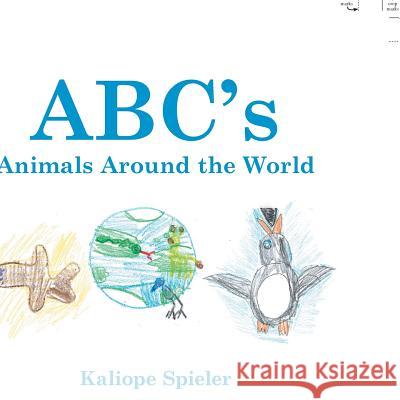 Abc's Animals Around the World Kaliope Spieler 9781984516794 Xlibris Us