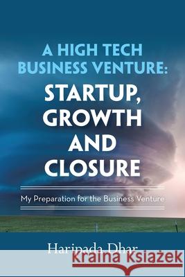 A High-Tech Business Venture: Start-Up, Growth and Closure: My Preparation for the Business Venture Haripada Dhar 9781984517692