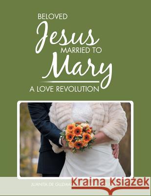Beloved Jesus Married to Mary: A Love Revolution Bsed Msed Gutierrez 9781984517784 Xlibris Us