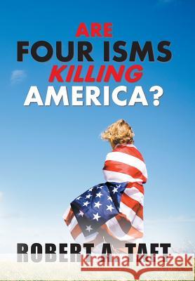 Are Four Isms Killing America? Robert a Taft 9781984518156 Xlibris Us