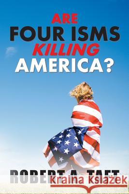 Are Four Isms Killing America? Robert a Taft 9781984518163 Xlibris Us