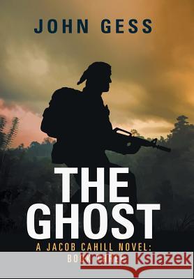 The Ghost: A Jacob Cahill Novel: Book Three John Gess 9781984518224 Xlibris Us