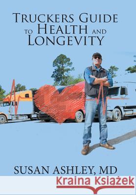 Truckers Guide to Health and Longevity Susan Ashley 9781984518354 Xlibris Us