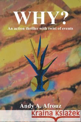 Why?: An Action Thriller with Twist of Events Andy a Afrouz 9781984518521 Xlibris Us