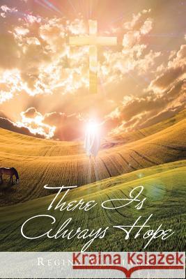 There Is Always Hope Regina Williams 9781984518552 Xlibris Us