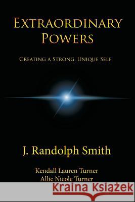 Extraordinary Powers: Creating a Strong, Unique Self J Randolph Smith 9781984519023 Xlibris Us