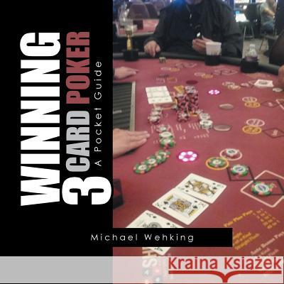 Winning 3 Card Poker: A Pocket Guide Michael Wehking 9781984519092 Xlibris Us