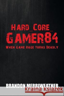Hard_Core_Gamer84: When Game Rage Turns Deadly Brandon Merriweather 9781984519283