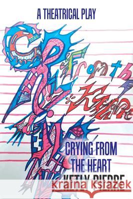 Crying from the Heart: Theatrical Play Ketly Pierre 9781984519566
