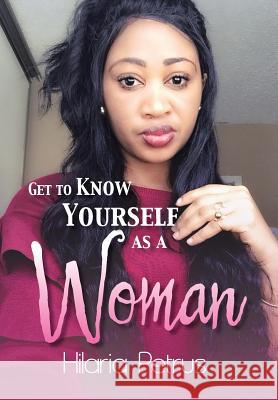 Get to Know Yourself as a Woman Hilaria Petrus 9781984520067 Xlibris Us