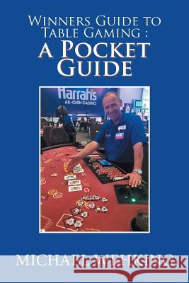 Winners Guide to Table Gaming: a Pocket Guide Michael Wehking 9781984521040 Xlibris Us