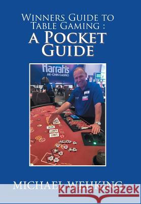 Winners Guide to Table Gaming: a Pocket Guide Wehking, Michael 9781984521057 Xlibris Us