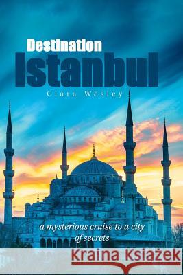 Destination Istanbul Clara Wesley 9781984521545 Xlibris Us