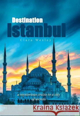 Destination Istanbul Clara Wesley 9781984521552 Xlibris Us