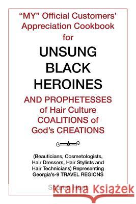 My Official Customers' Appreciation Cookbook for Unsung Black Heroines and Prophetesses of Hair Culture Coalitions of God'S Creations: (Beauticians, C Hunt, Sharon 9781984521569 Xlibris Us