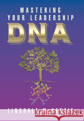 Mastering Your Leadership Dna McKenzie, Linsdale 9781984522245 Xlibris Us