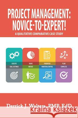 Project Management: Novice-To-Expert! a Qualitative Comparative Case Study: Novice-To-Expert Pmp Edd Walters 9781984523488 Xlibris