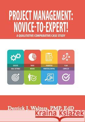 Project Management: Novice-To-Expert! a Qualitative Comparative Case Study: Novice-To-Expert Pmp Edd Walters 9781984523495 Xlibris
