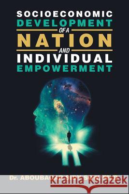 Socioeconomic Development of a Nation and Individual Empowerment Dr Aboubacar Sidy Sow, PhD 9781984523600