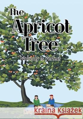 The Apricot Tree: Nobody Is Perfect David Taylor   9781984523761 Xlibris Us