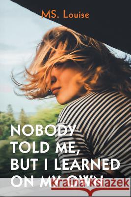 Nobody Told Me, but I Learned on My Own MS Louise 9781984523808