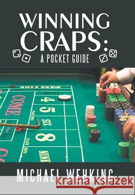 Winning Craps: a Pocket Guide Michael Wehking 9781984523945 Xlibris Us