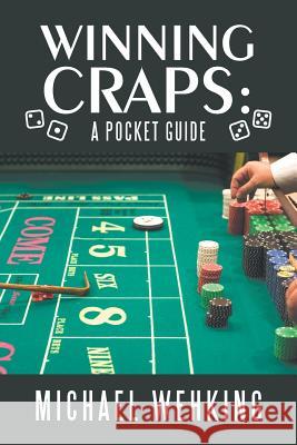 Winning Craps: a Pocket Guide Michael Wehking 9781984523952 Xlibris Us