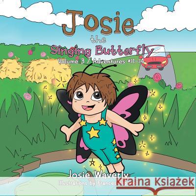Josie the Singing Butterfly: Volume 3 / Adventures #11-14 Josie Waverly   9781984524300 Xlibris Us
