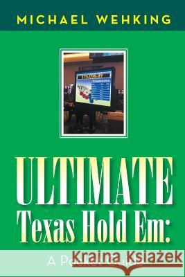 Ultimate Texas Hold Em: a Pocket Guide Michael Wehking 9781984524652 Xlibris Us