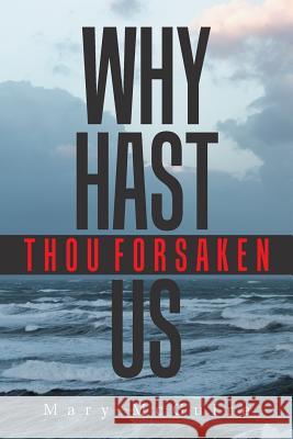 Why Hast Thou Forsaken Us? Mary McGuire 9781984525062