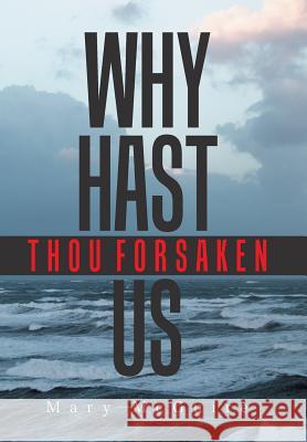 Why Hast Thou Forsaken Us? Mary McGuire 9781984525079