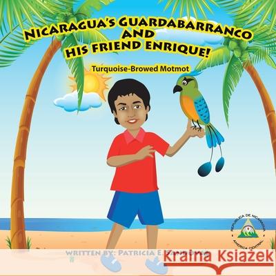 Nicaragua's Guardabarranco and His Friend Enrique!: Turquoise-Browed Motmot Patricia E Sandoval 9781984525246 Xlibris Us